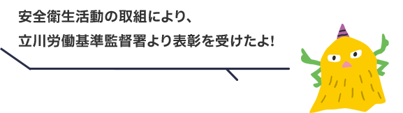 安全衛生活動の取組により、立川労働基準監督署より表彰を受けたよ